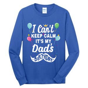 I Cant Keep Calm Its My Dads Birthday Gift Tall Long Sleeve T-Shirt