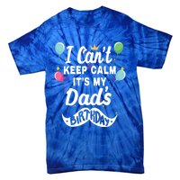 I Cant Keep Calm Its My Dads Birthday Gift Tie-Dye T-Shirt