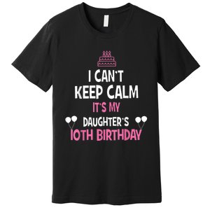 I Can't Keep Calm It's My Daughter's 10th Birthday Premium T-Shirt