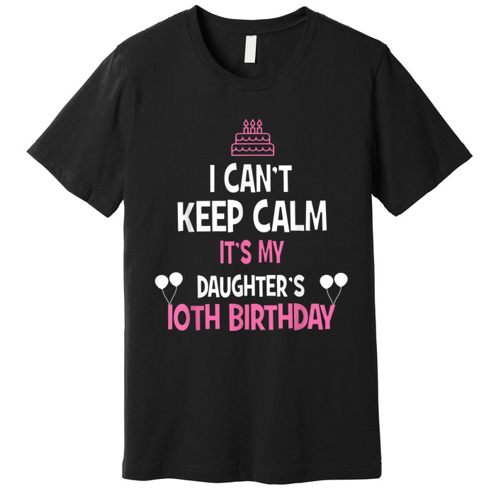 I Can't Keep Calm It's My Daughter's 10th Birthday Premium T-Shirt