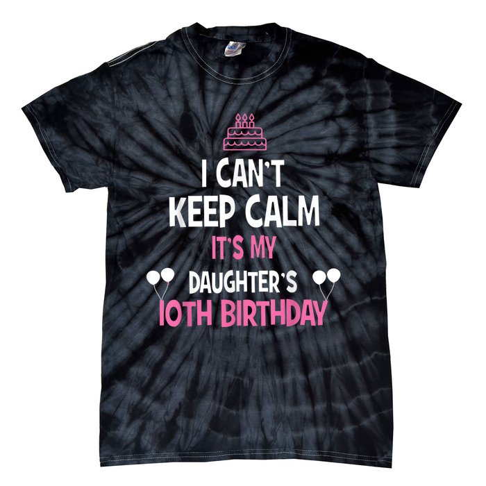 I Can't Keep Calm It's My Daughter's 10th Birthday Tie-Dye T-Shirt