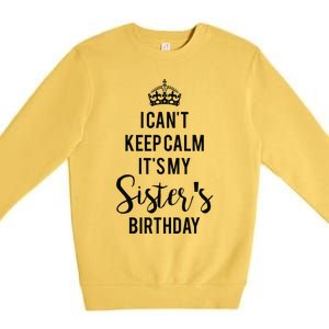 I Can't Keep Calm It's My Sister's Birthday Premium Crewneck Sweatshirt