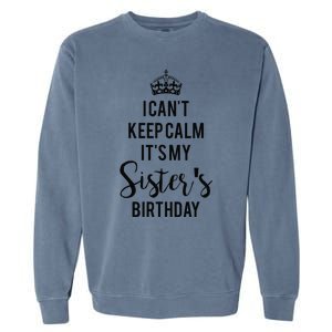 I Can't Keep Calm It's My Sister's Birthday Garment-Dyed Sweatshirt