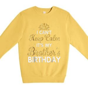 I Cant Keep Calm Its My Brother Birthday Premium Crewneck Sweatshirt