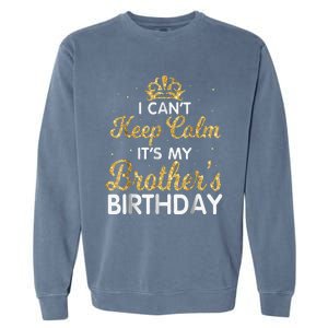 I Cant Keep Calm Its My Brother Birthday Garment-Dyed Sweatshirt