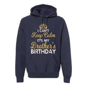 I Cant Keep Calm Its My Brother Birthday Premium Hoodie