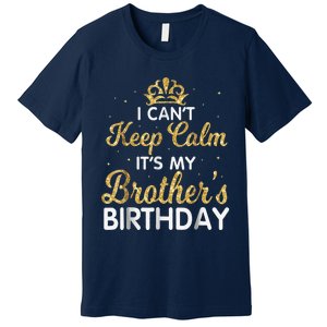 I Cant Keep Calm Its My Brother Birthday Premium T-Shirt