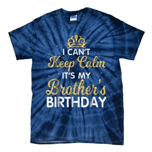 I Cant Keep Calm Its My Brother Birthday Tie-Dye T-Shirt