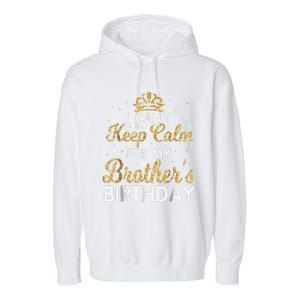 I Cant Keep Calm Its My Brother Birthday Garment-Dyed Fleece Hoodie