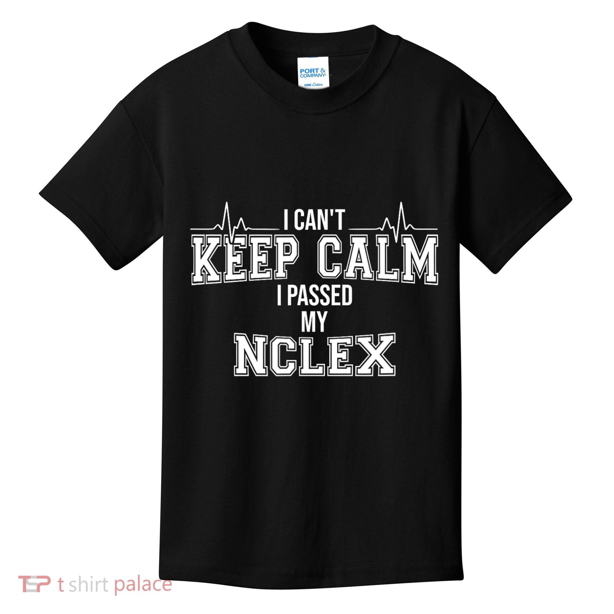 I CanT Keep Calm I Passed My Nclex Nurse Student Graduation Kids T-Shirt
