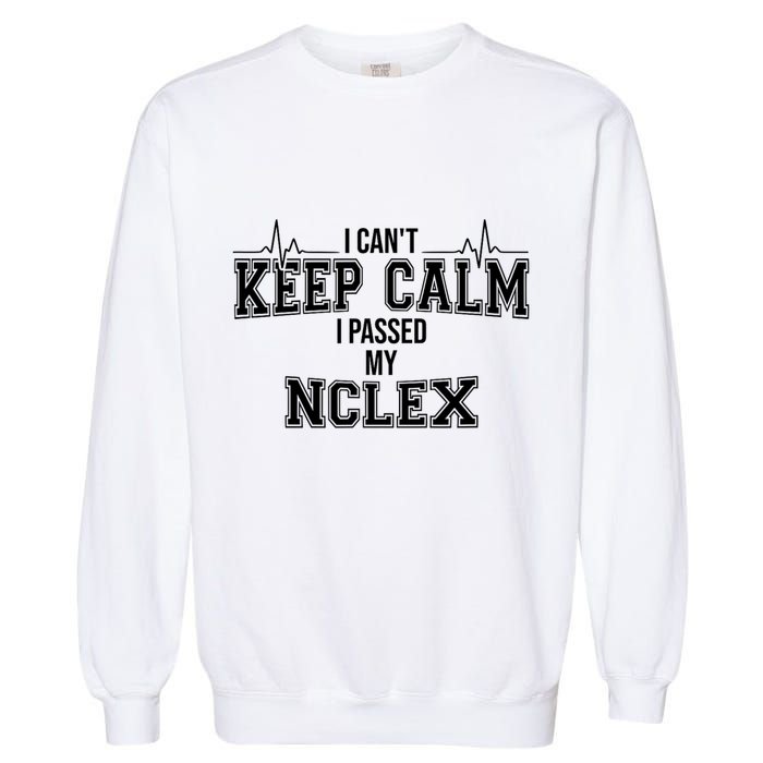I CanT Keep Calm I Passed My Nclex Nurse Student Graduation Garment-Dyed Sweatshirt