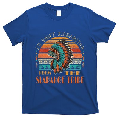 IM Chief Kickabitch From The Slapahoe Tribe American Native T-Shirt