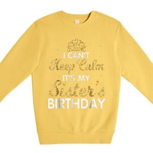 I Cant Keep Calm Its My Sister Birthday Premium Crewneck Sweatshirt