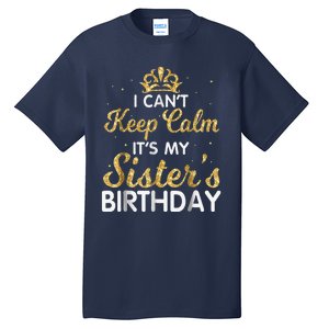 I Cant Keep Calm Its My Sister Birthday Tall T-Shirt