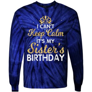 I Cant Keep Calm Its My Sister Birthday Tie-Dye Long Sleeve Shirt