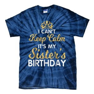 I Cant Keep Calm Its My Sister Birthday Tie-Dye T-Shirt