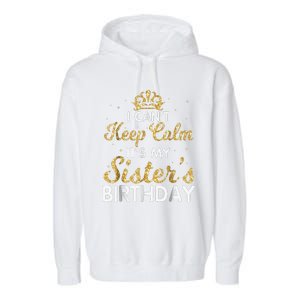 I Cant Keep Calm Its My Sister Birthday Garment-Dyed Fleece Hoodie