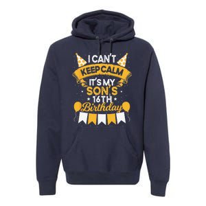 I Cant Keep Calm Its My Son 16th Birthday Bday Premium Hoodie