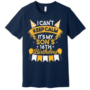 I Cant Keep Calm Its My Son 16th Birthday Bday Premium T-Shirt