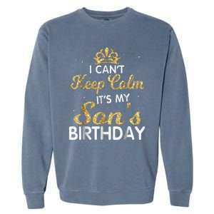 I Cant Keep Calm Its My Son Birthday Garment-Dyed Sweatshirt