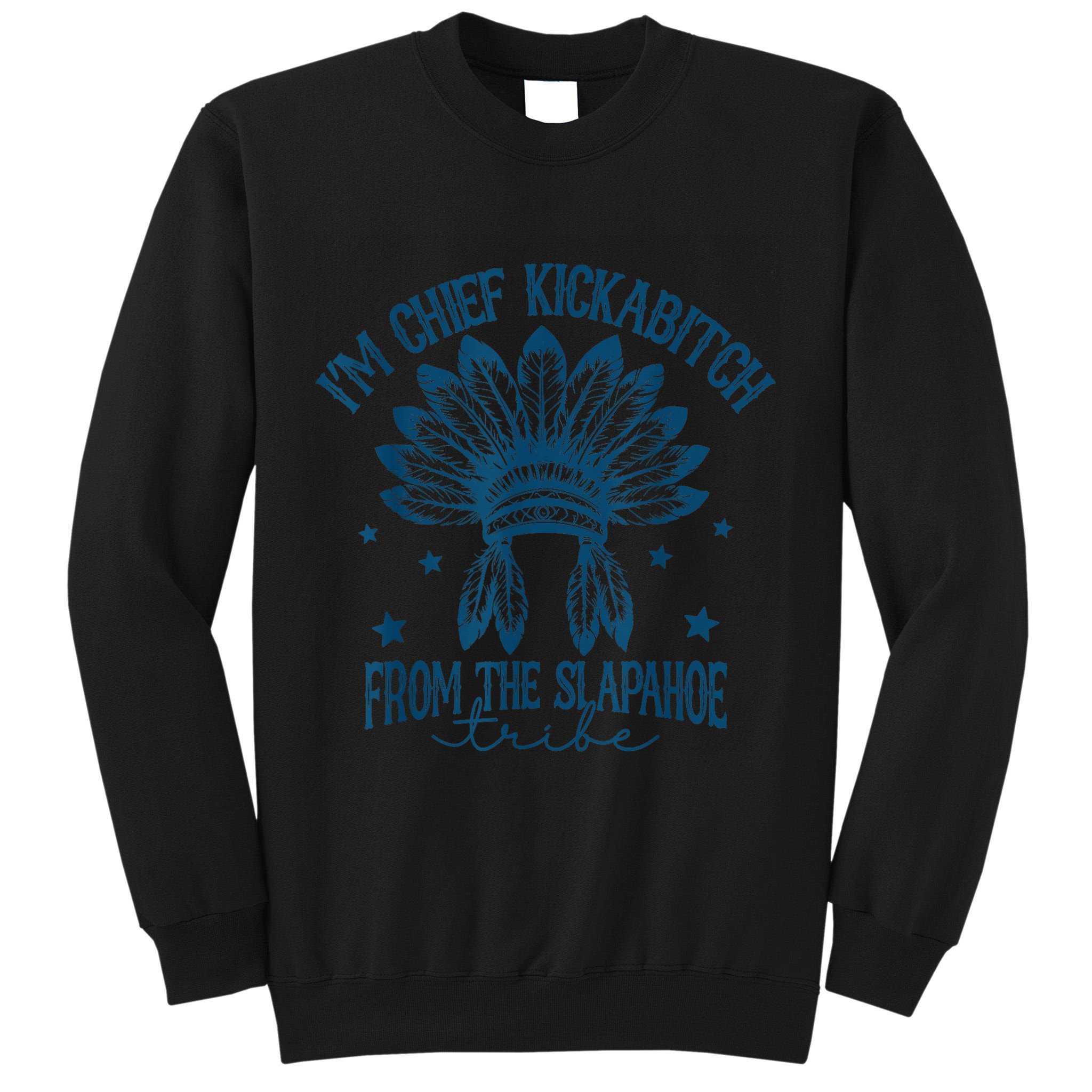 IM Chief Kickabitch From The Slapahoe Tribe Tall Sweatshirt