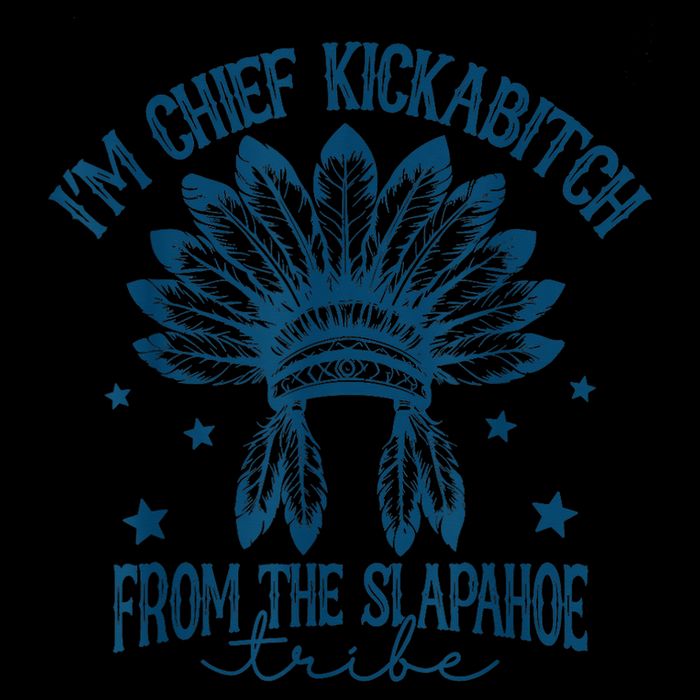 IM Chief Kickabitch From The Slapahoe Tribe Tall Sweatshirt
