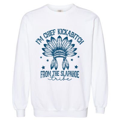 IM Chief Kickabitch From The Slapahoe Tribe Garment-Dyed Sweatshirt