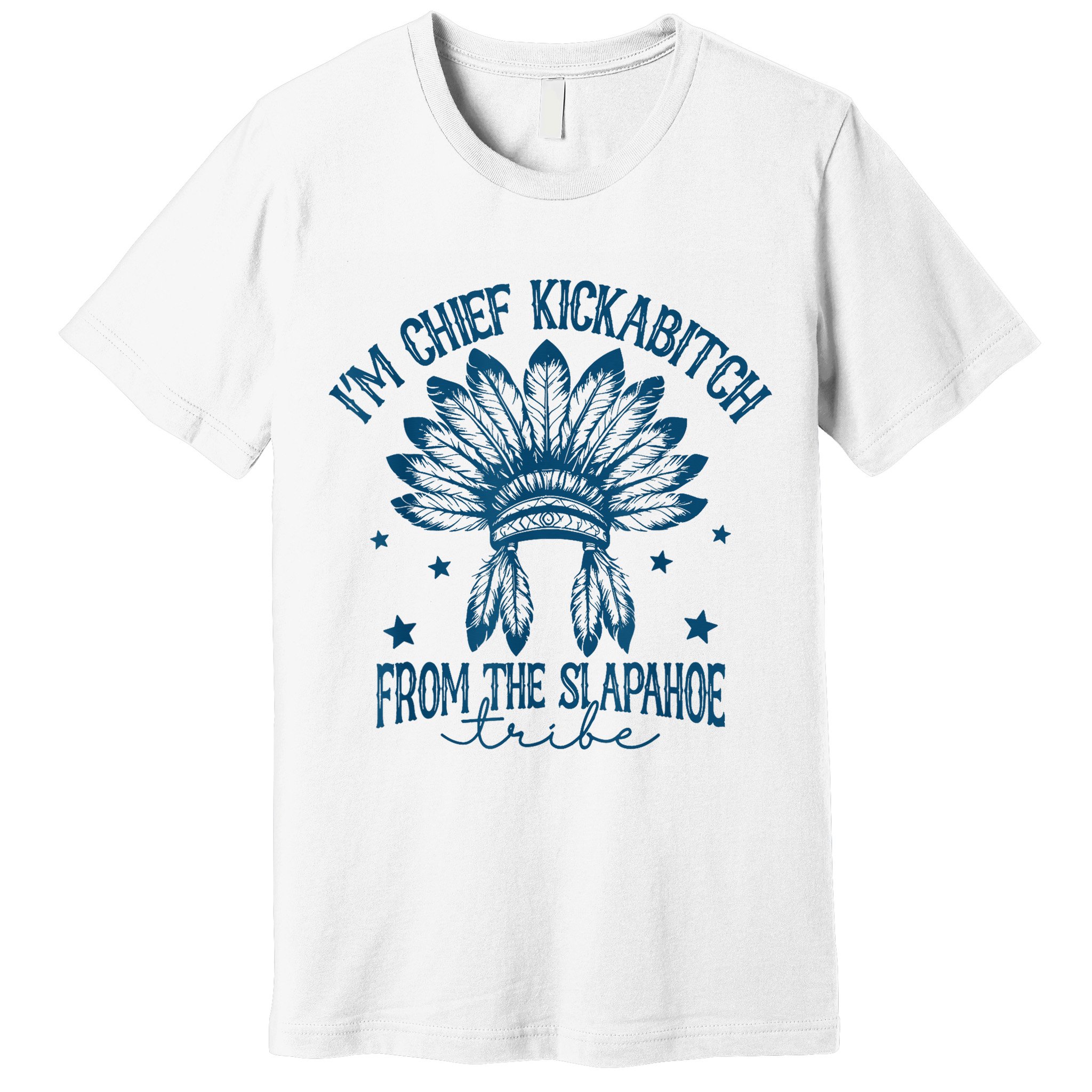 IM Chief Kickabitch From The Slapahoe Tribe Premium T-Shirt
