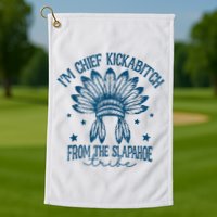 IM Chief Kickabitch From The Slapahoe Tribe Golf Towel