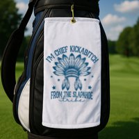 IM Chief Kickabitch From The Slapahoe Tribe Golf Towel