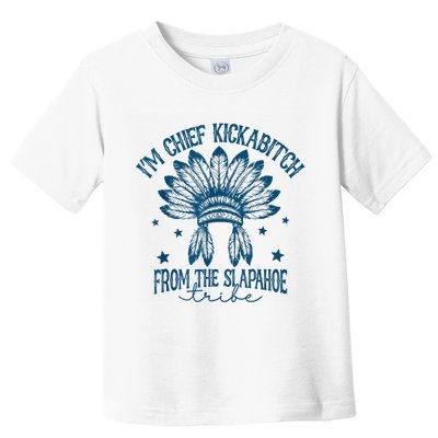 IM Chief Kickabitch From The Slapahoe Tribe Toddler T-Shirt