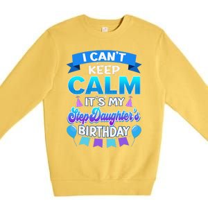 I Cant Keep Calm Its My Stepdaughter Birthday Bday Premium Crewneck Sweatshirt