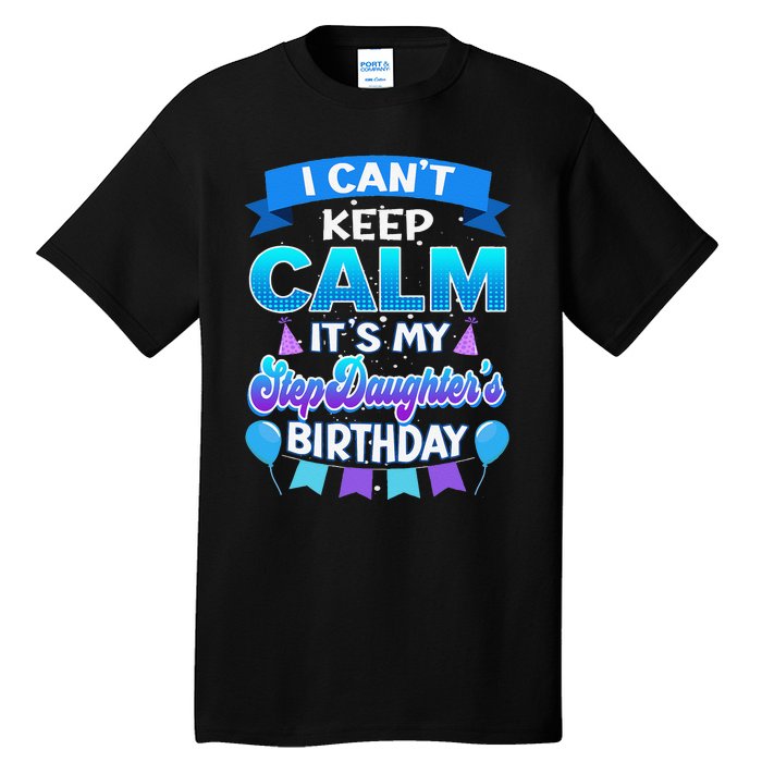 I Cant Keep Calm Its My Stepdaughter Birthday Bday Tall T-Shirt