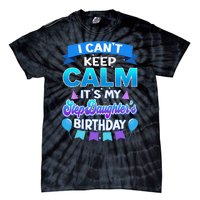 I Cant Keep Calm Its My Stepdaughter Birthday Bday Tie-Dye T-Shirt