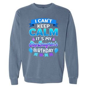 I Cant Keep Calm Its My Stepdaughter Birthday Bday Garment-Dyed Sweatshirt