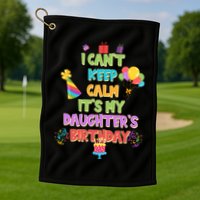 I Can't Keep Calm It's My Daughter's Birthday Golf Towel