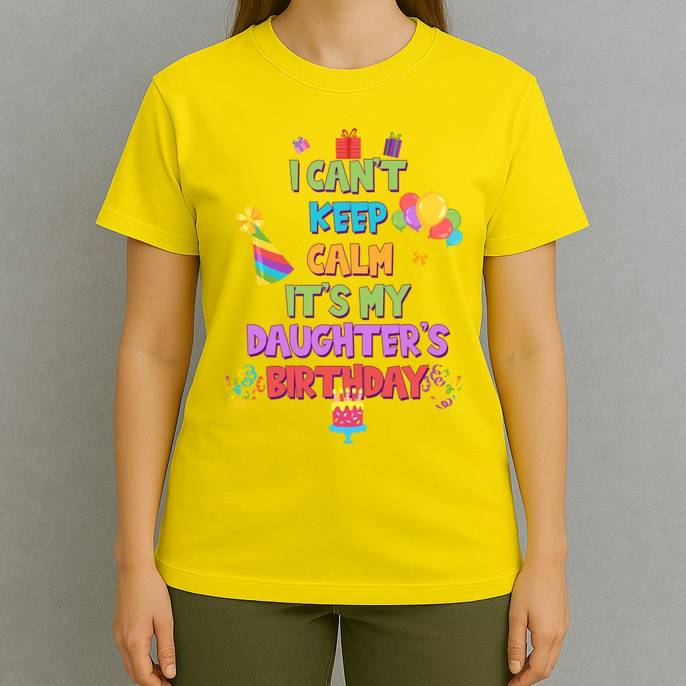 I Can't Keep Calm It's My Daughter's Birthday T-Shirt