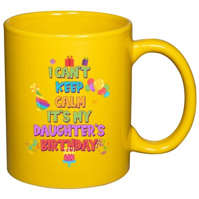 I Can't Keep Calm It's My Daughter's Birthday 11oz C Handle Ceramic Mug
