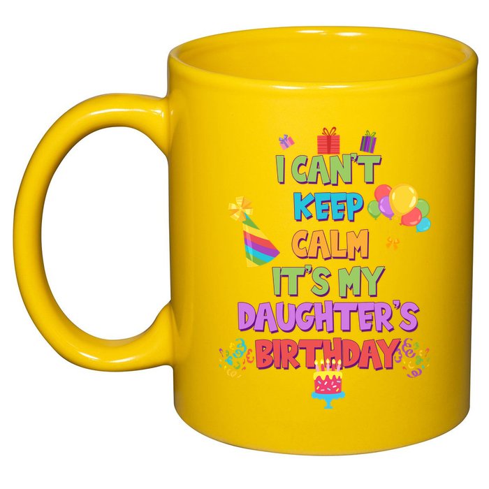 I Can't Keep Calm It's My Daughter's Birthday 11oz C Handle Ceramic Mug