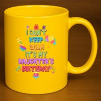 I Can't Keep Calm It's My Daughter's Birthday 11oz C Handle Ceramic Mug