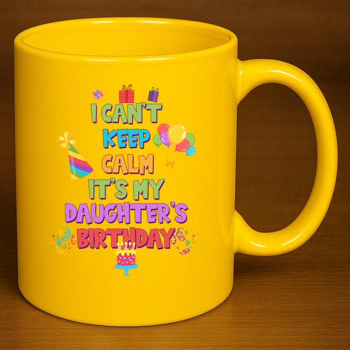 I Can't Keep Calm It's My Daughter's Birthday 11oz C Handle Ceramic Mug