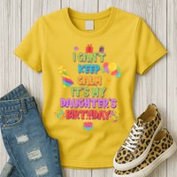 I Can't Keep Calm It's My Daughter's Birthday Womens T-Shirt