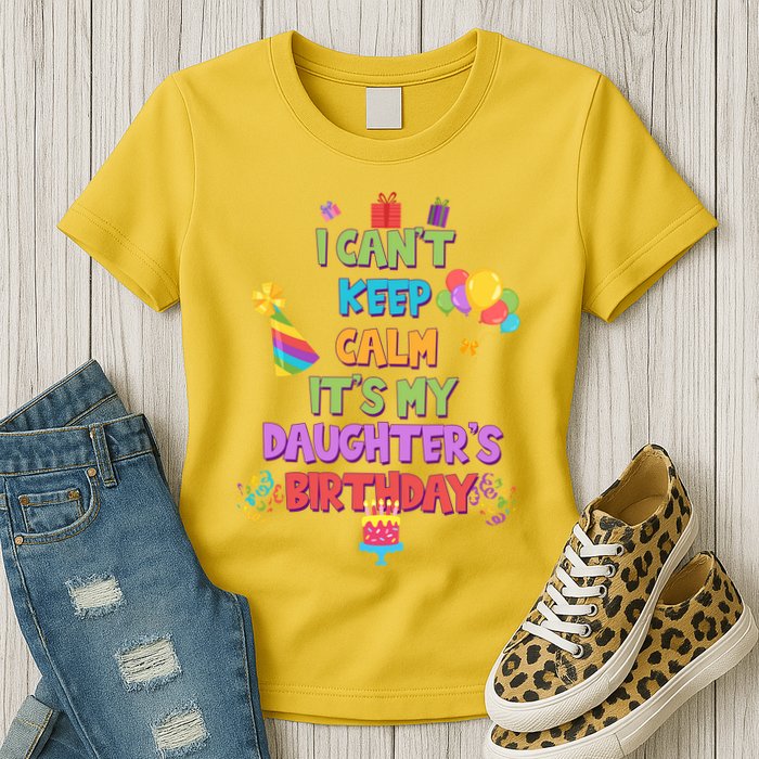 I Can't Keep Calm It's My Daughter's Birthday Womens T-Shirt