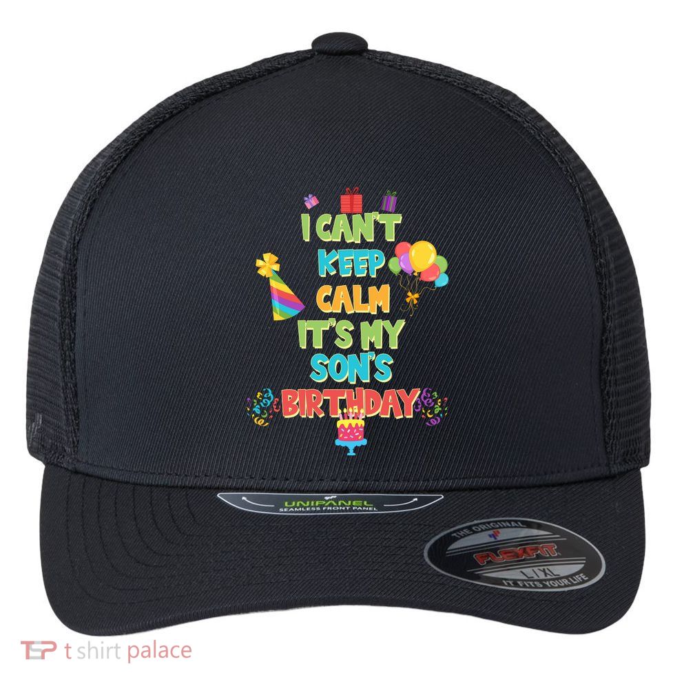 I Can't Keep Calm It's My Son's Birthday Flexfit Unipanel Trucker Cap