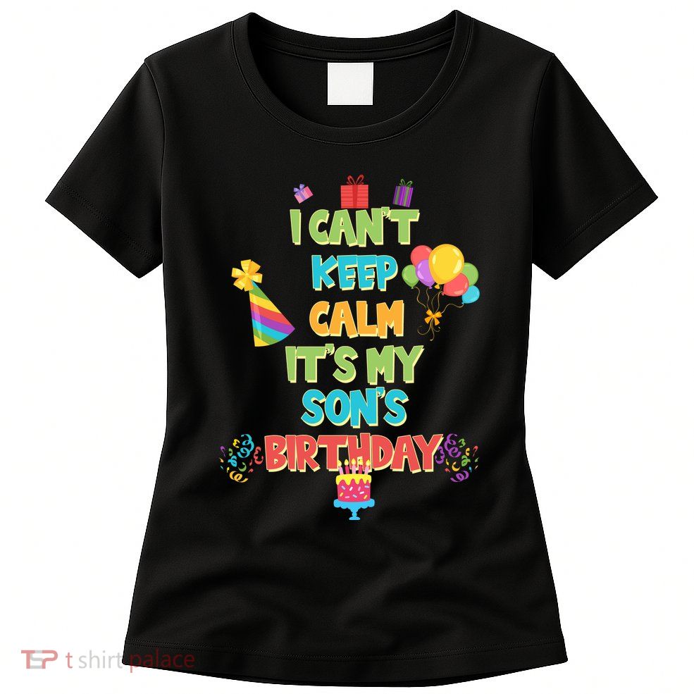 I Can't Keep Calm It's My Son's Birthday Womens T-Shirt