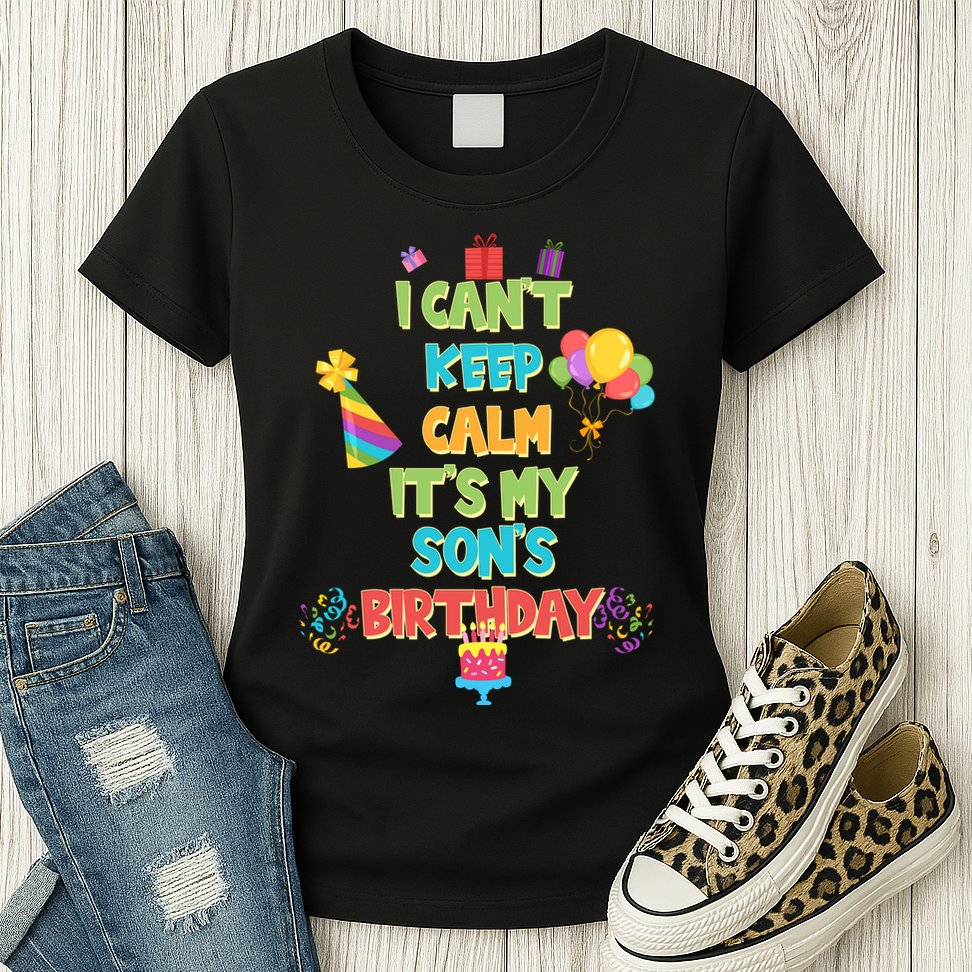I Can't Keep Calm It's My Son's Birthday Womens T-Shirt