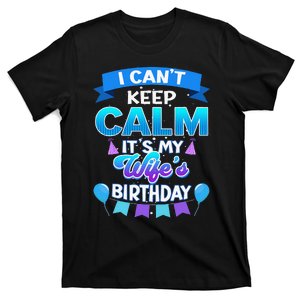 I Cant Keep Calm Its My Wife Birthday Bday T-Shirt