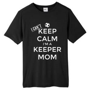 I CanT Keep Calm IM A Keeper Mom Soccer Goalie Mom Tall Fusion ChromaSoft Performance T-Shirt