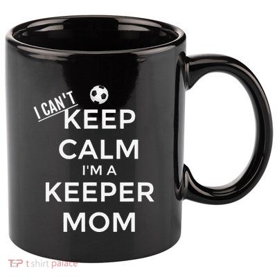 I CanT Keep Calm IM A Keeper Mom Soccer Goalie Mom 11oz C Handle Ceramic Mug