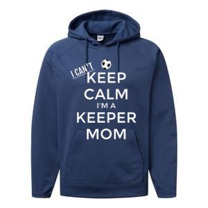 I CanT Keep Calm IM A Keeper Mom Soccer Goalie Mom Performance Fleece Hoodie